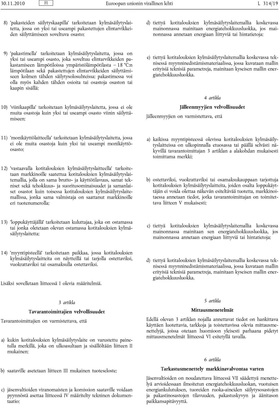 osasto; d) tiettyä kotitalouksien kylmäsäilytyslaitemallia koskevassa mainonnassa mainitaan energiatehokkuusluokka, jos mainonnassa annetaan energiaan liittyviä tai hintatietoja; 9) pakastimella