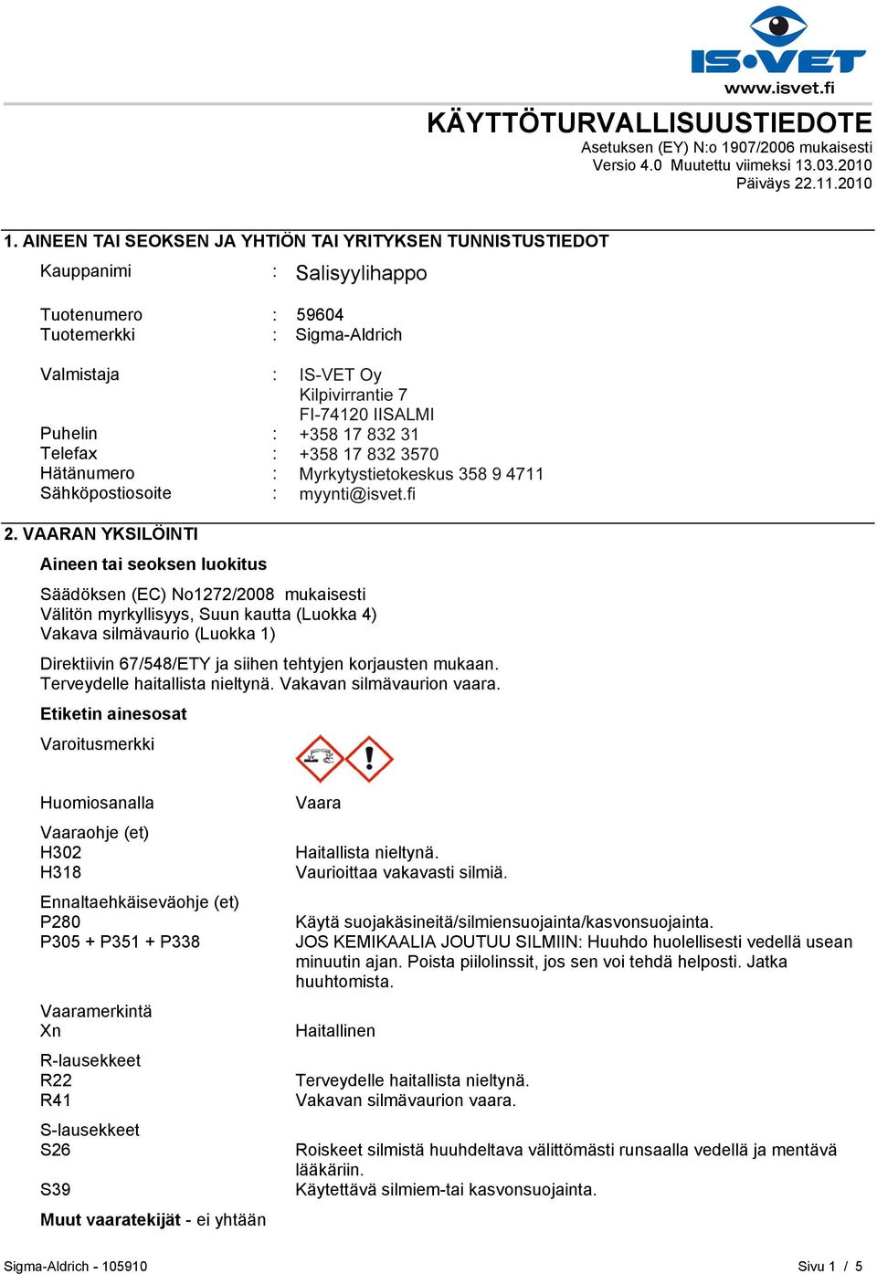 HELSINKI Puhelin : +35893509250 Telefax : +358935092555 Hätänumero : Myrkytystietokeskus 358 9 4711 Sähköpostiosoite : eurtechserv@sial.com 2.