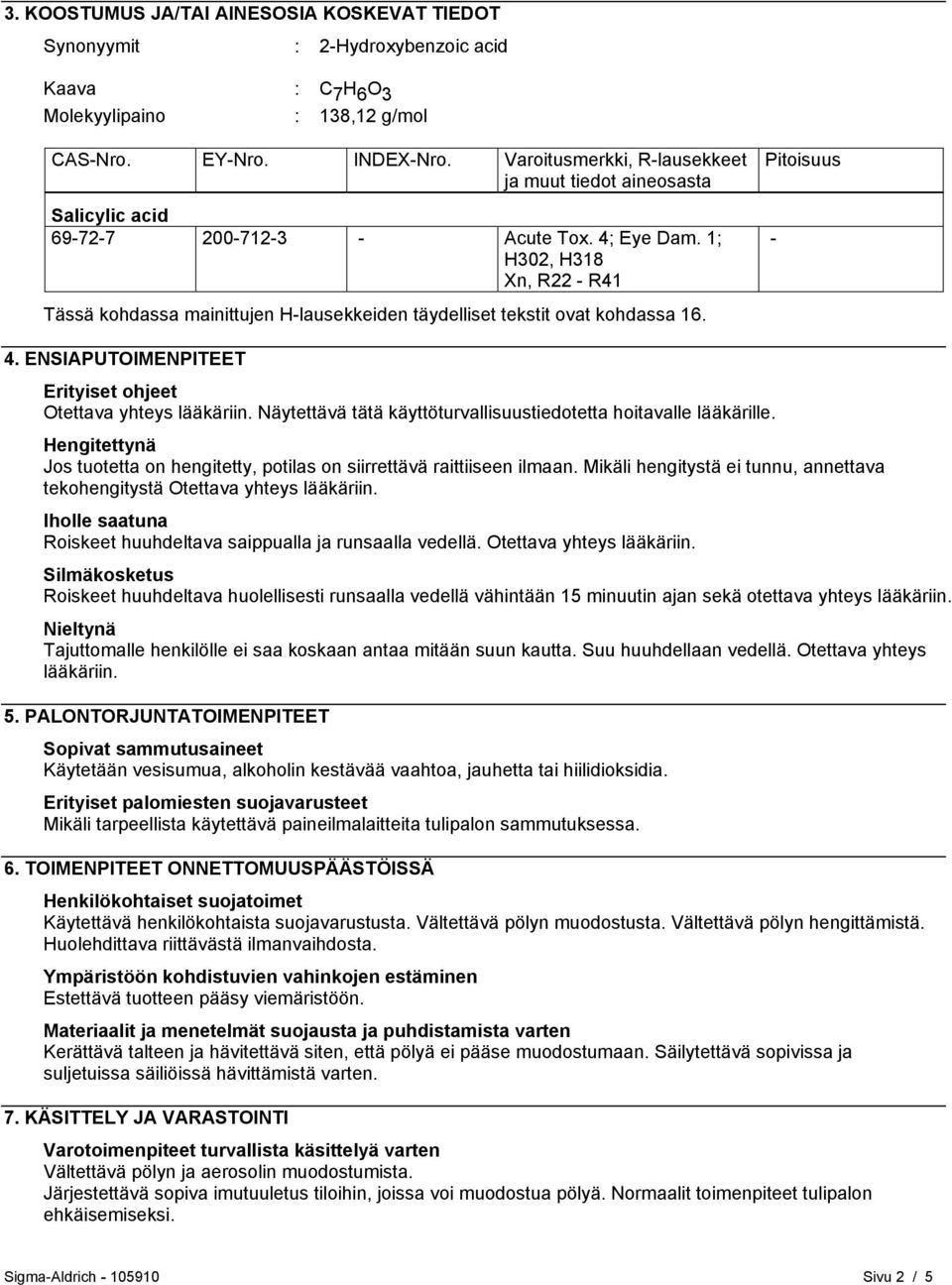 1; H302, H318 Xn, R22 - R41 Tässä kohdassa mainittujen H-lausekkeiden täydelliset tekstit ovat kohdassa 16. Pitoisuus - 4. ENSIAPUTOIMENPITEET Erityiset ohjeet Otettava yhteys lääkäriin.