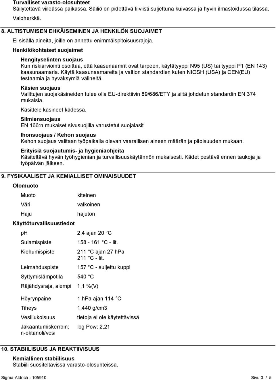 Henkilökohtaiset suojaimet Hengityselinten suojaus Kun riskiarviointi osoittaa, että kaasunaamrit ovat tarpeen, käytätyyppi N95 (US) tai tyyppi P1 (EN 143) kaasunaamaria.