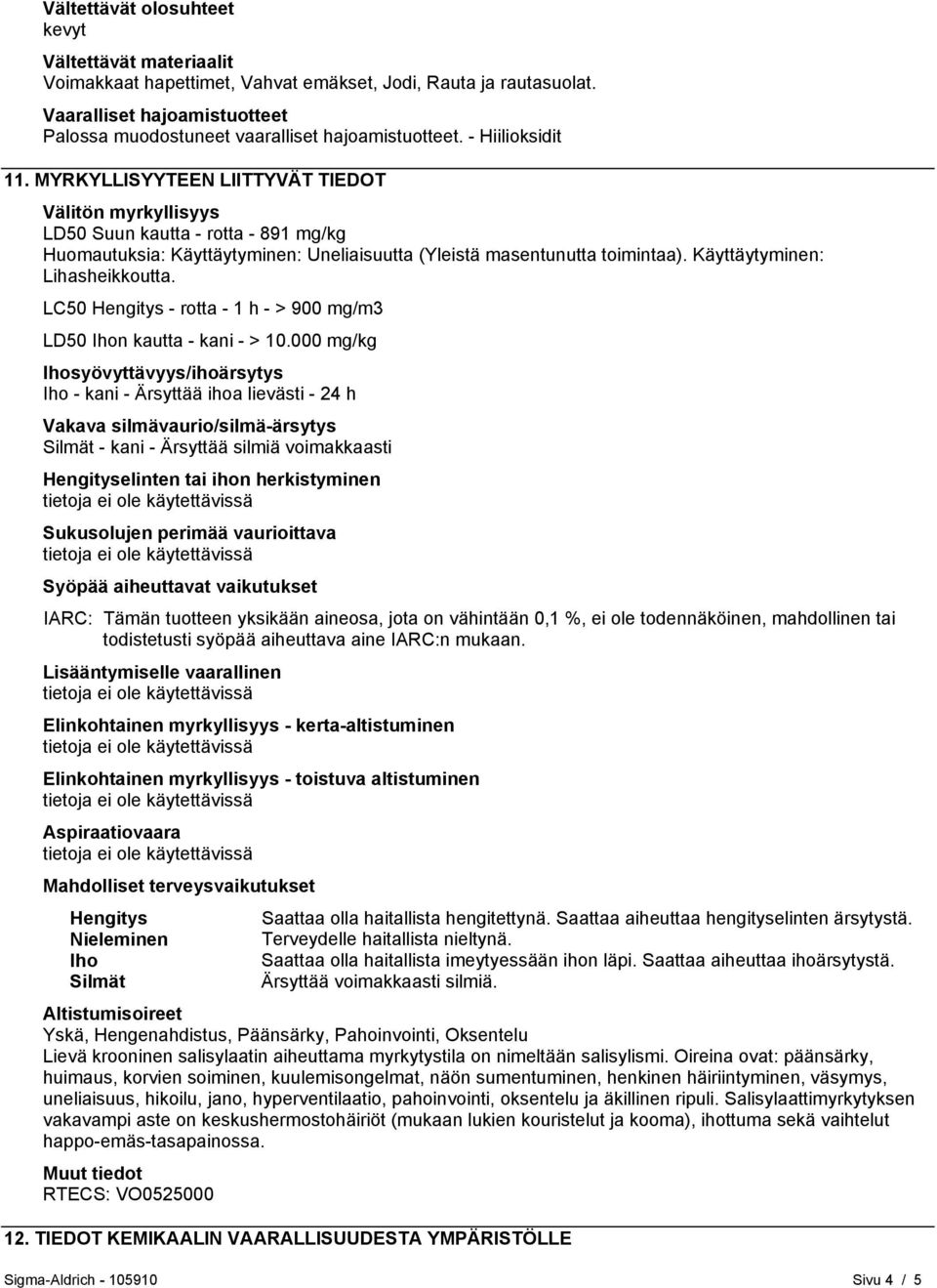 Käyttäytyminen: Lihasheikkoutta. LC50 Hengitys - rotta - 1 h - > 900 mg/m3 LD50 Ihon kautta - kani - > 10.