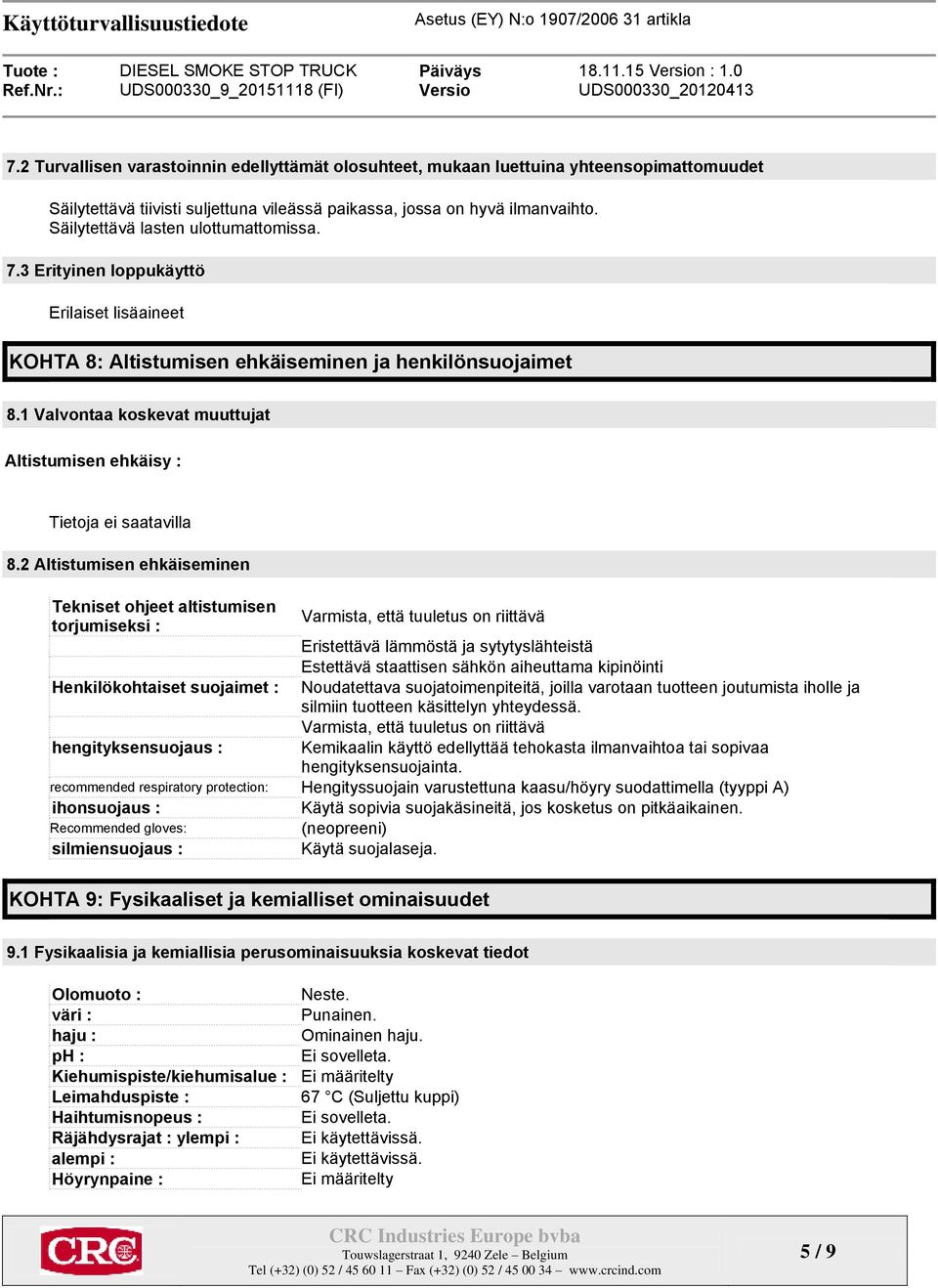 2 Altistumisen ehkäiseminen Tekniset ohjeet altistumisen Varmista, että tuuletus on riittävä torjumiseksi : Eristettävä lämmöstä ja sytytyslähteistä Estettävä staattisen sähkön aiheuttama kipinöinti