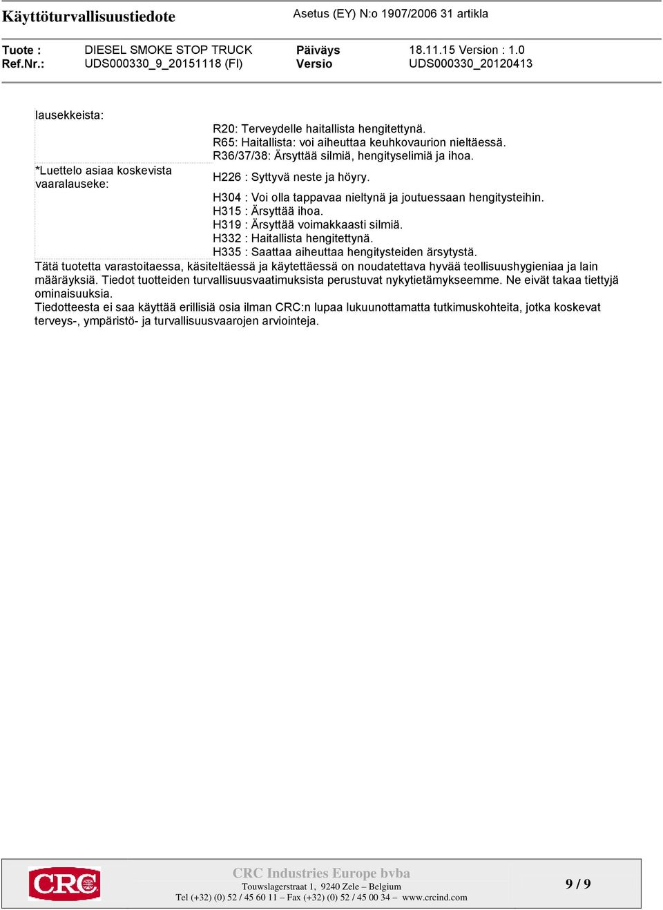 H319 : Ärsyttää voimakkaasti silmiä. H332 : Haitallista hengitettynä. H335 : Saattaa aiheuttaa hengitysteiden ärsytystä.