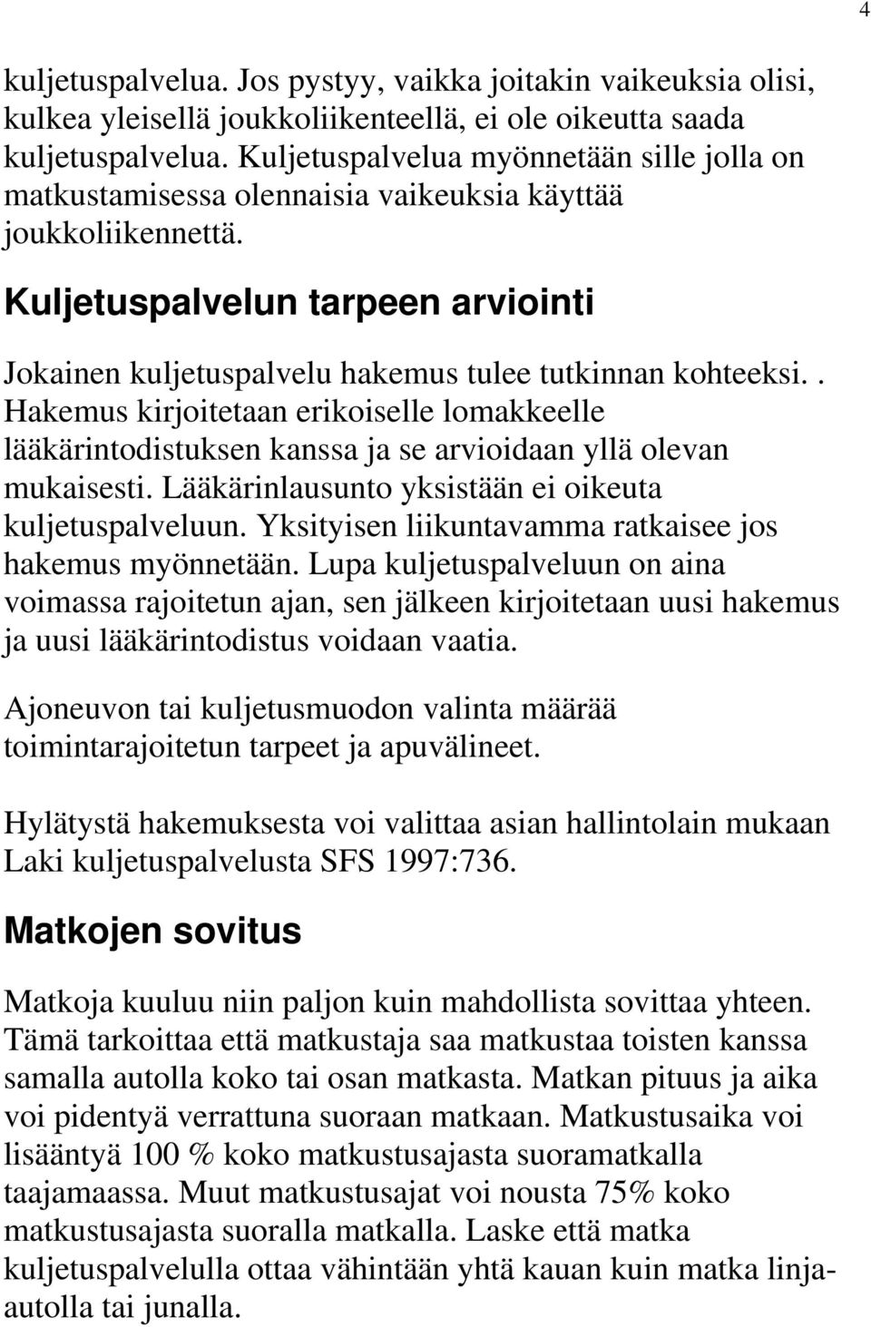 Kuljetuspalvelun tarpeen arviointi Jokainen kuljetuspalvelu hakemus tulee tutkinnan kohteeksi.