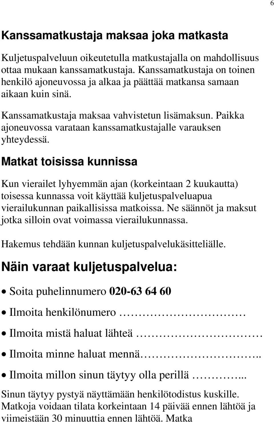 Paikka ajoneuvossa varataan kanssamatkustajalle varauksen yhteydessä.
