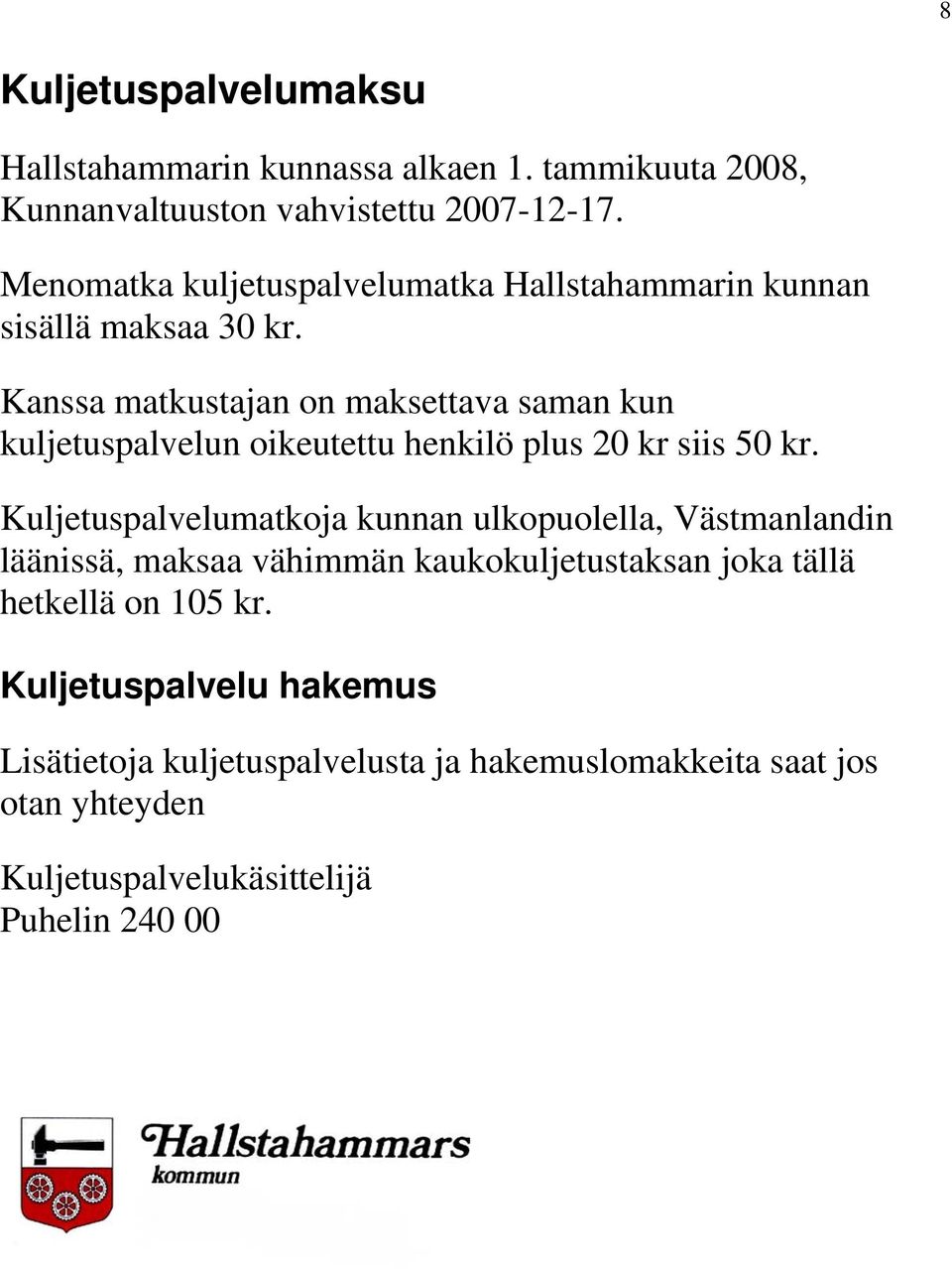 Kanssa matkustajan on maksettava saman kun kuljetuspalvelun oikeutettu henkilö plus 20 kr siis 50 kr.