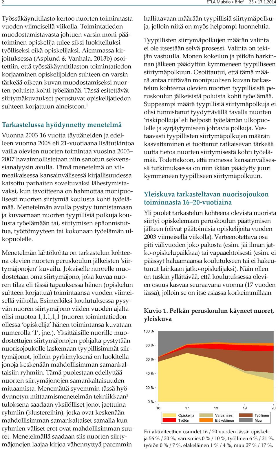 Aiemmassa kirjoituksessa (Asplund & Vanhala, 2013b) osoitettiin, että työssäkäyntitilaston toimintatiedon korjaaminen opiskelijoiden suhteen on varsin tärkeää oikean kuvan muodostamiseksi nuorten