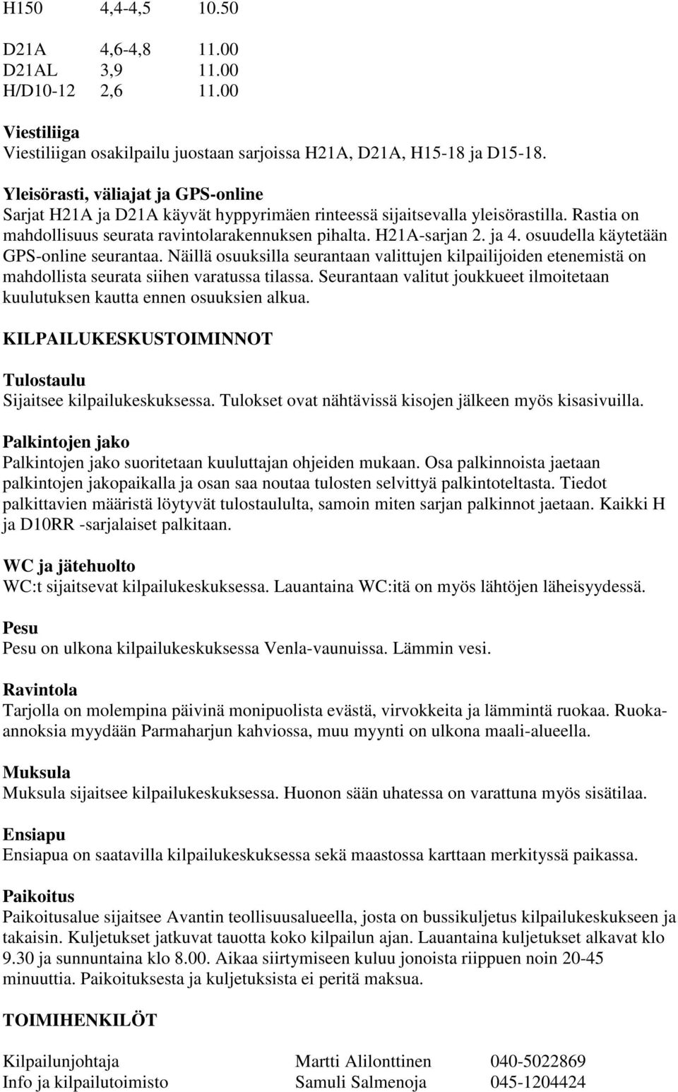 osuudella käytetään GPS-online seurantaa. Näillä osuuksilla seurantaan valittujen kilpailijoiden etenemistä on mahdollista seurata siihen varatussa tilassa.