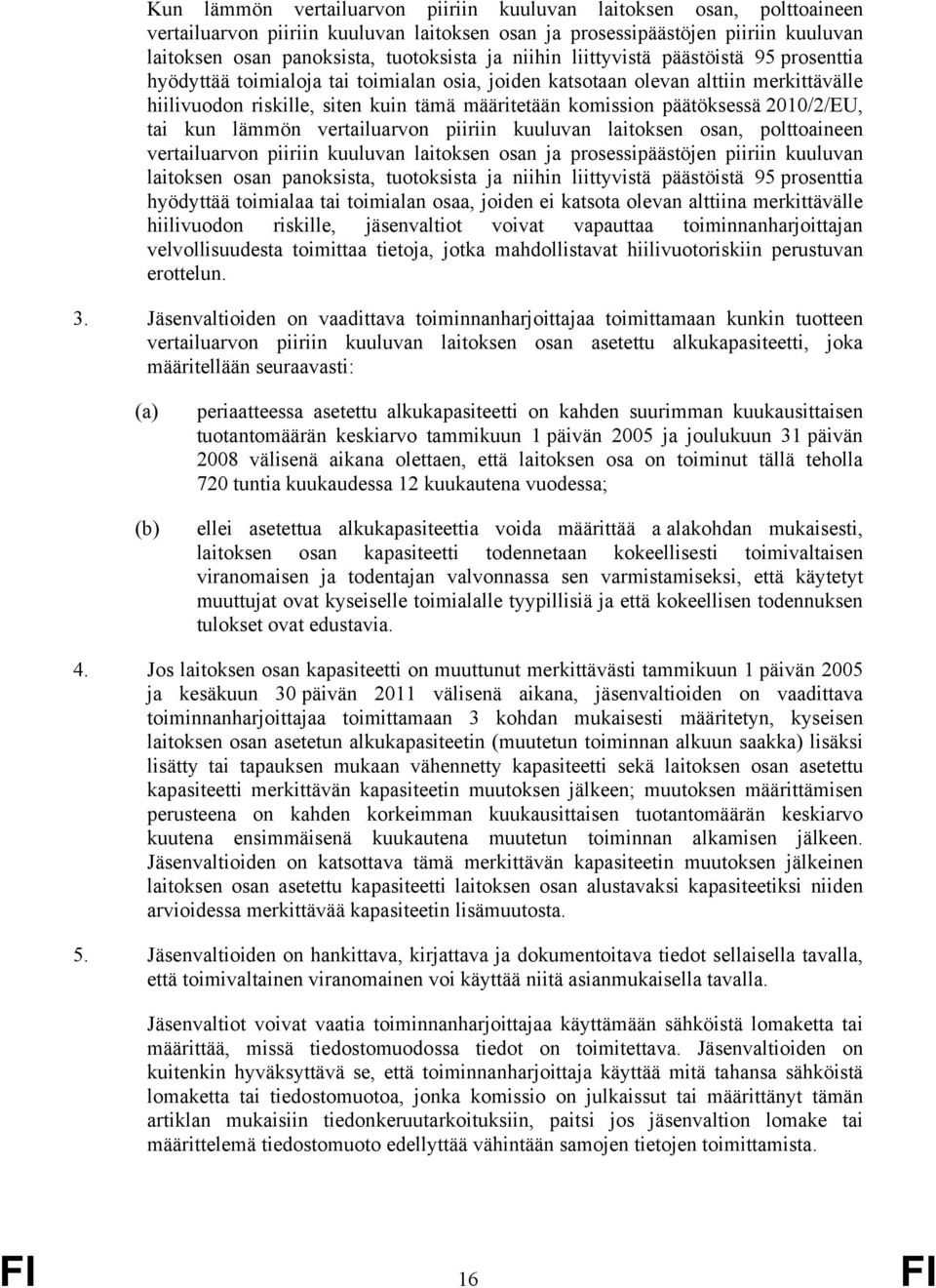 päätöksessä 2010/2/EU, tai kun lämmön vertailuarvon piiriin kuuluvan laitoksen osan, polttoaineen vertailuarvon piiriin kuuluvan laitoksen osan ja prosessipäästöjen piiriin kuuluvan laitoksen osan