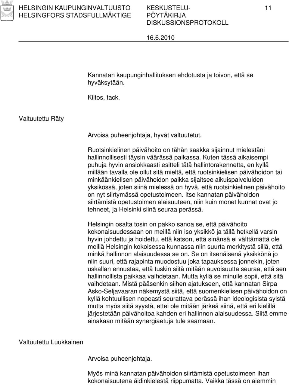 Kuten tässä aikaisempi puhuja hyvin ansiokkaasti esitteli tätä hallintorakennetta, en kyllä millään tavalla ole ollut sitä mieltä, että ruotsinkielisen päivähoidon tai minkäänkielisen päivähoidon