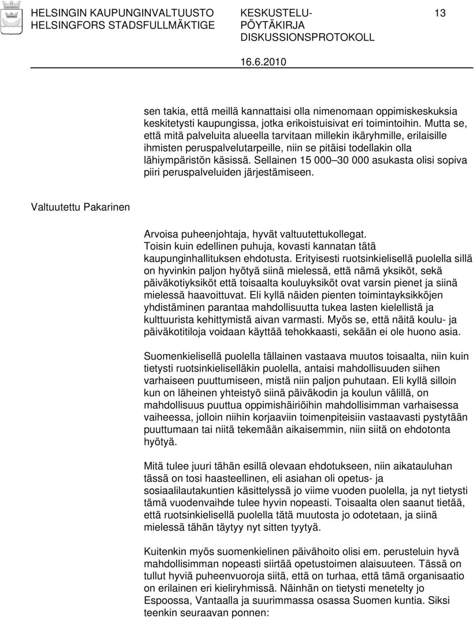 Sellainen 15 000 30 000 asukasta olisi sopiva piiri peruspalveluiden järjestämiseen. Valtuutettu Pakarinen Arvoisa puheenjohtaja, hyvät valtuutettukollegat.