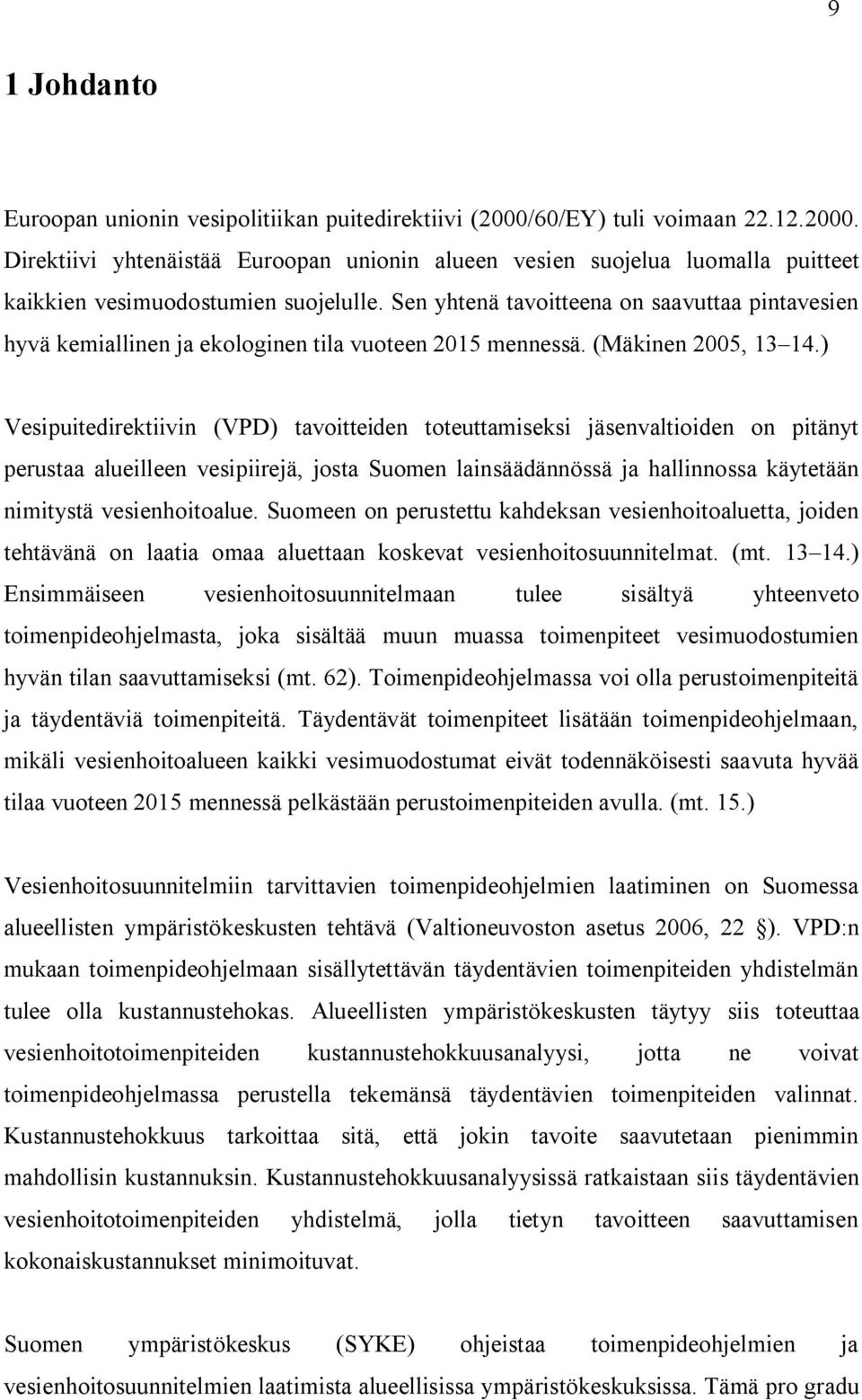 ) Vesputedrektvn (VPD) tavotteden toteuttamseks jäsenvaltoden on ptänyt perustaa aluelleen vesprejä, josta Suomen lansäädännössä ja hallnnossa käytetään nmtystä vesenhotoalue.