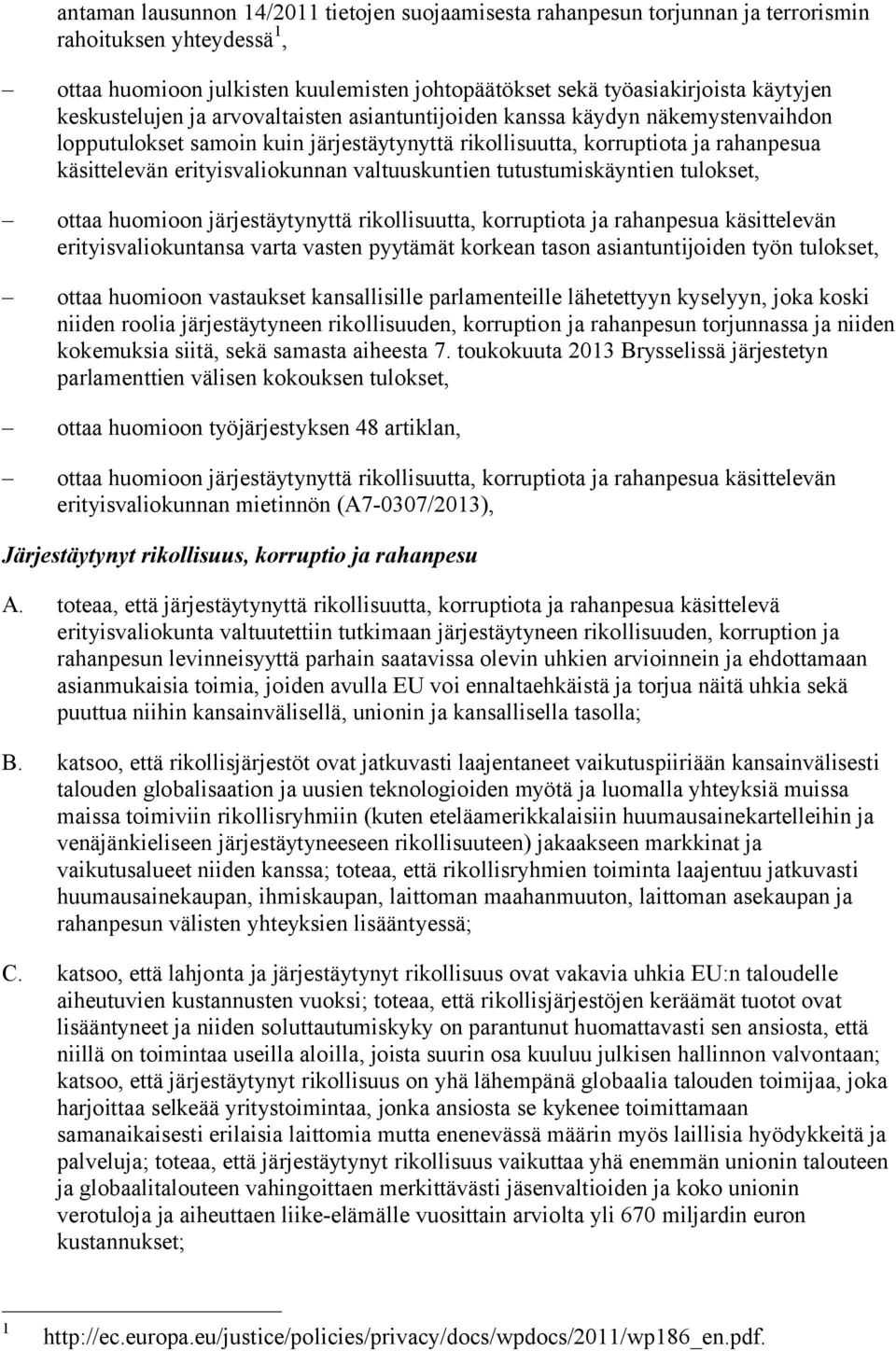 valtuuskuntien tutustumiskäyntien tulokset, ottaa huomioon järjestäytynyttä rikollisuutta, korruptiota ja rahanpesua käsittelevän erityisvaliokuntansa varta vasten pyytämät korkean tason