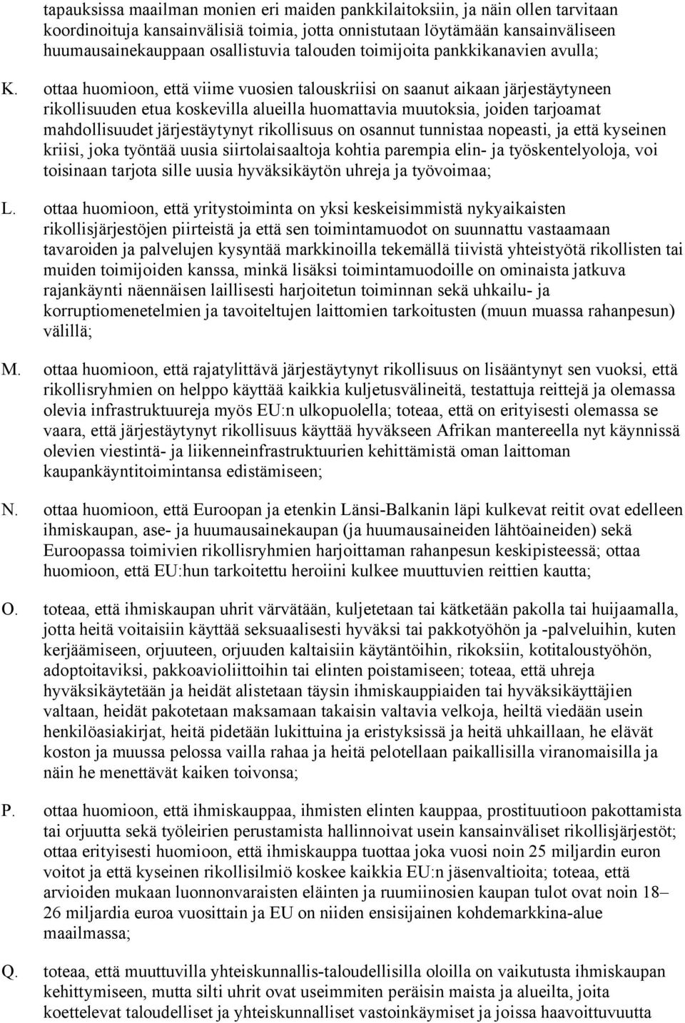 ottaa huomioon, että viime vuosien talouskriisi on saanut aikaan järjestäytyneen rikollisuuden etua koskevilla alueilla huomattavia muutoksia, joiden tarjoamat mahdollisuudet järjestäytynyt