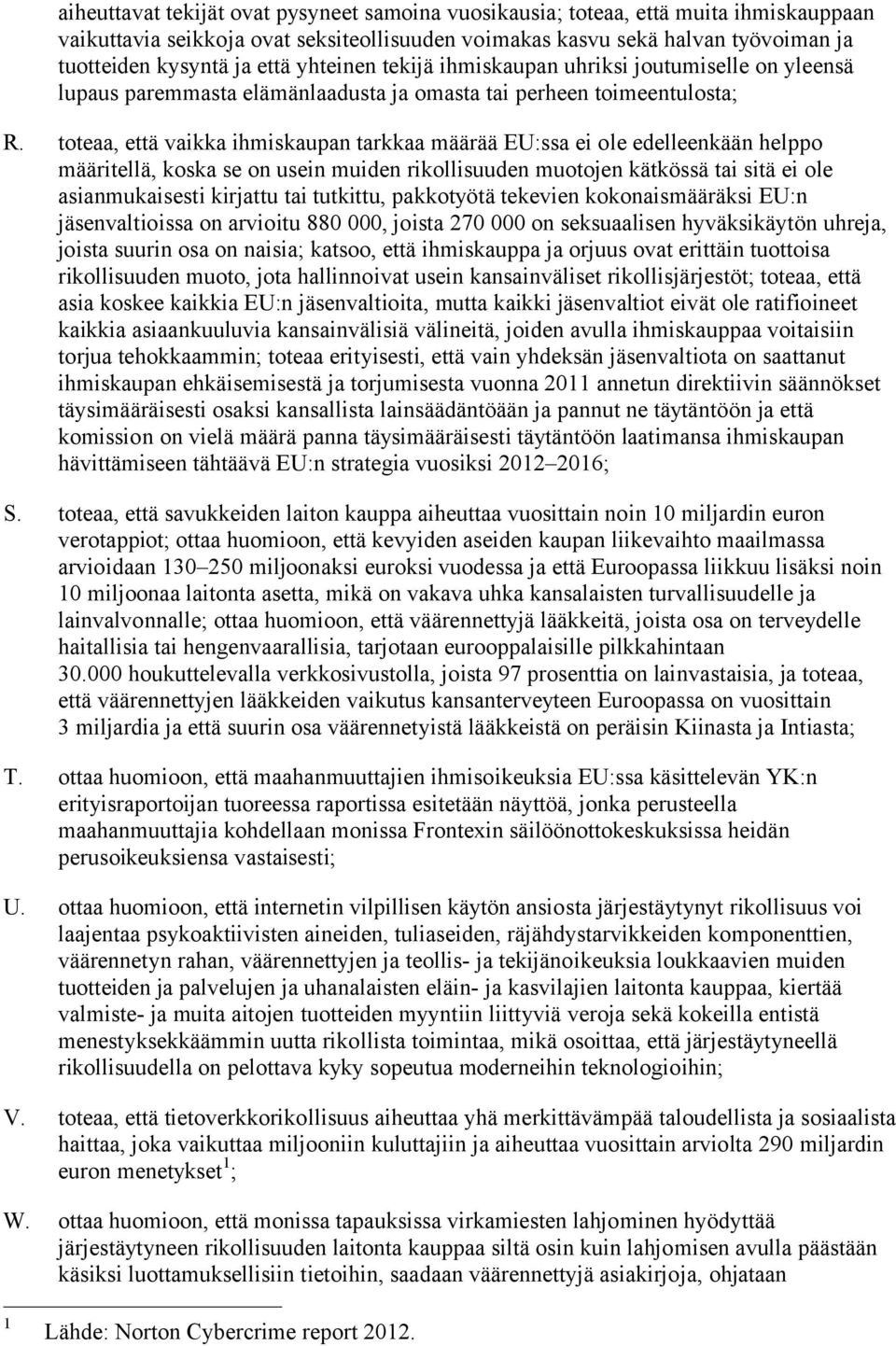 toteaa, että vaikka ihmiskaupan tarkkaa määrää EU:ssa ei ole edelleenkään helppo määritellä, koska se on usein muiden rikollisuuden muotojen kätkössä tai sitä ei ole asianmukaisesti kirjattu tai