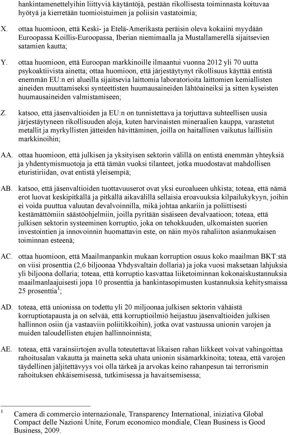 ottaa huomioon, että Euroopan markkinoille ilmaantui vuonna 2012 yli 70 uutta psykoaktiivista ainetta; ottaa huomioon, että järjestäytynyt rikollisuus käyttää entistä enemmän EU:n eri alueilla