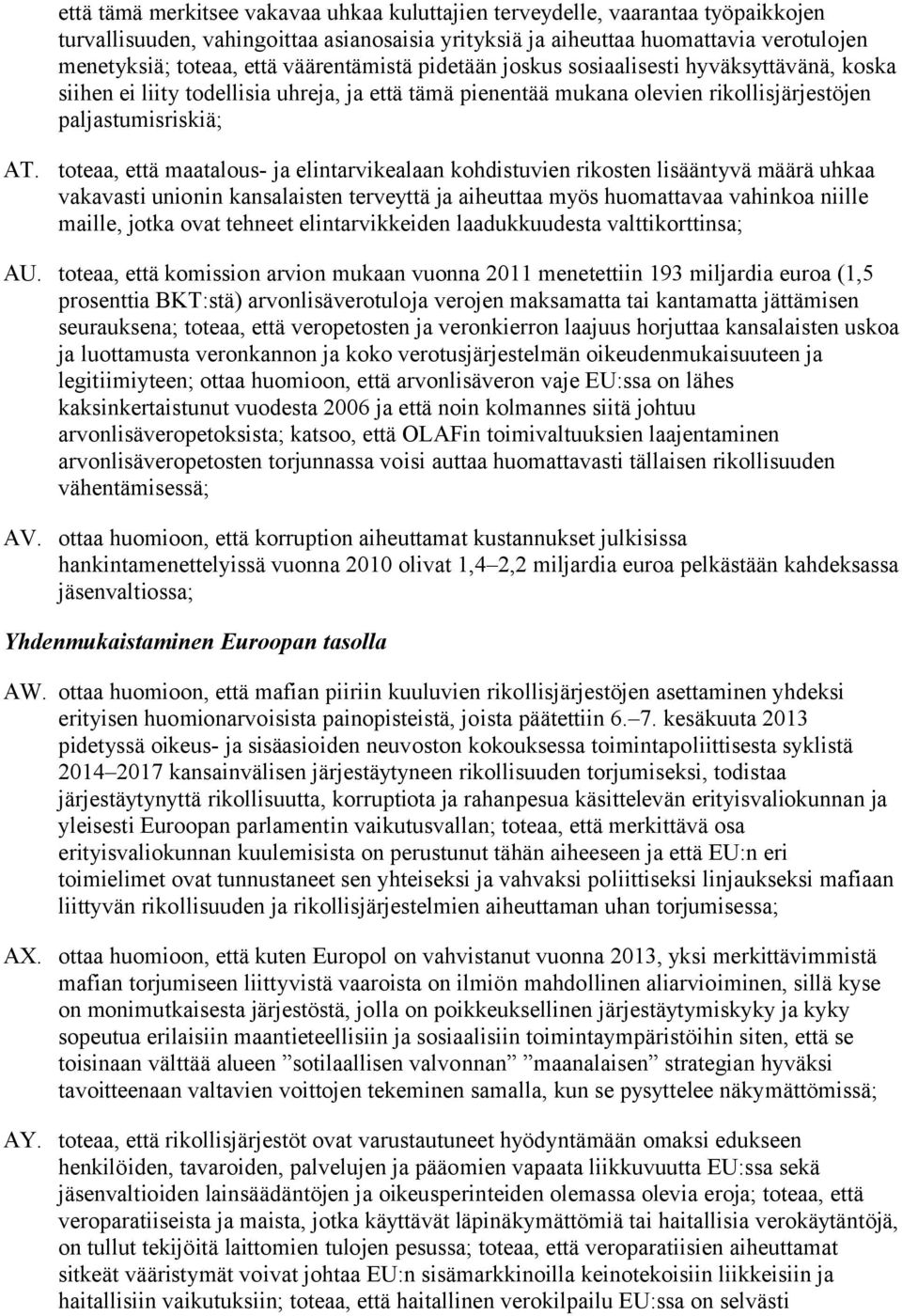 toteaa, että maatalous- ja elintarvikealaan kohdistuvien rikosten lisääntyvä määrä uhkaa vakavasti unionin kansalaisten terveyttä ja aiheuttaa myös huomattavaa vahinkoa niille maille, jotka ovat