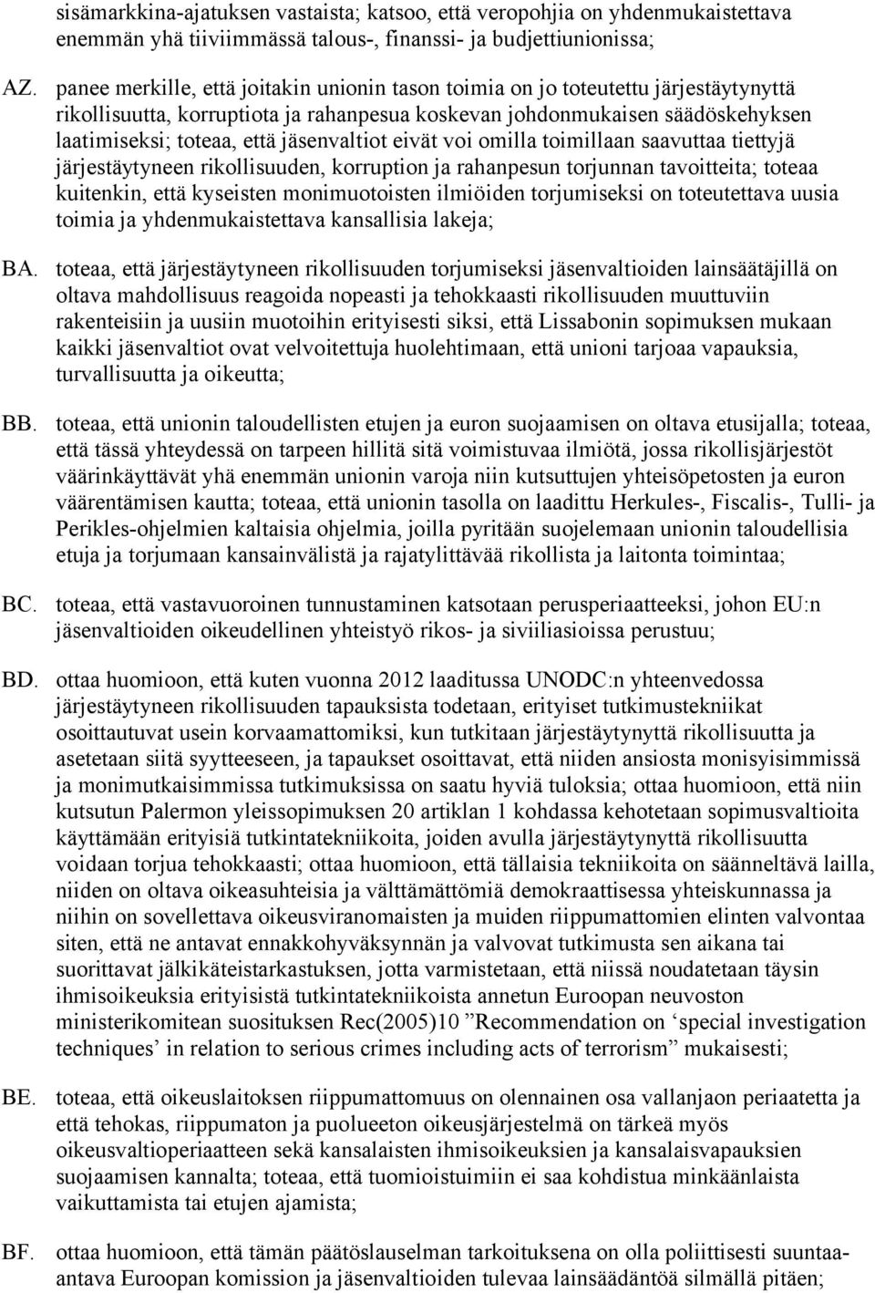 jäsenvaltiot eivät voi omilla toimillaan saavuttaa tiettyjä järjestäytyneen rikollisuuden, korruption ja rahanpesun torjunnan tavoitteita; toteaa kuitenkin, että kyseisten monimuotoisten ilmiöiden