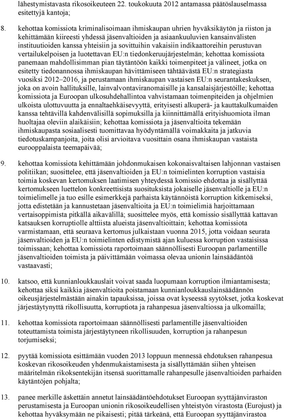 ja sovittuihin vakaisiin indikaattoreihin perustuvan vertailukelpoisen ja luotettavan EU:n tiedonkeruujärjestelmän; kehottaa komissiota panemaan mahdollisimman pian täytäntöön kaikki toimenpiteet ja