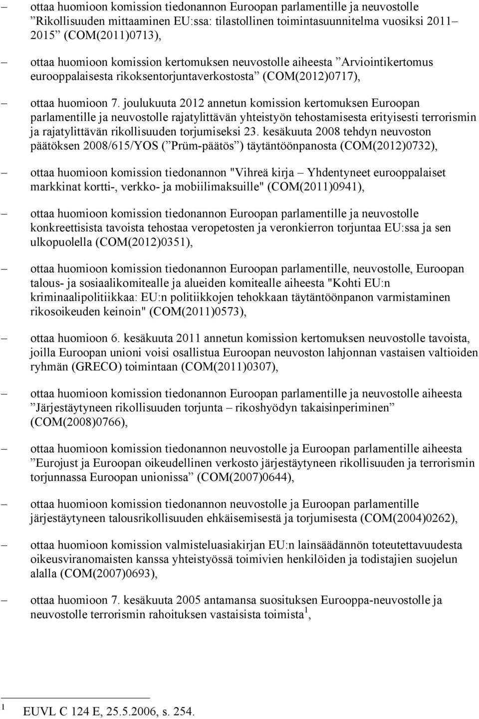 joulukuuta 2012 annetun komission kertomuksen Euroopan parlamentille ja neuvostolle rajatylittävän yhteistyön tehostamisesta erityisesti terrorismin ja rajatylittävän rikollisuuden torjumiseksi 23.