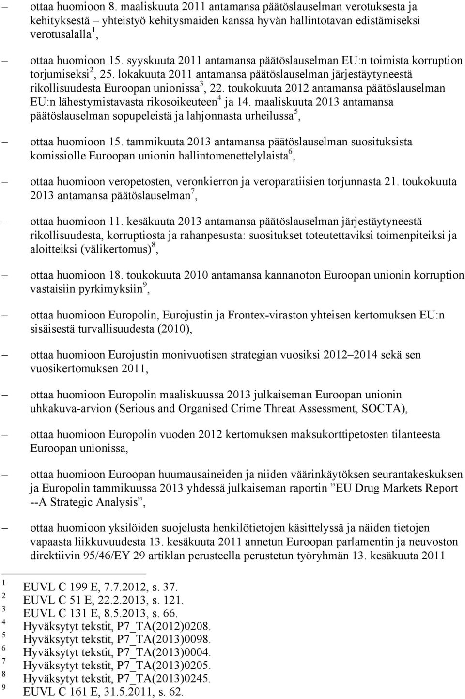 toukokuuta 2012 antamansa päätöslauselman EU:n lähestymistavasta rikosoikeuteen 4 ja 14. maaliskuuta 2013 antamansa päätöslauselman sopupeleistä ja lahjonnasta urheilussa 5, ottaa huomioon 15.