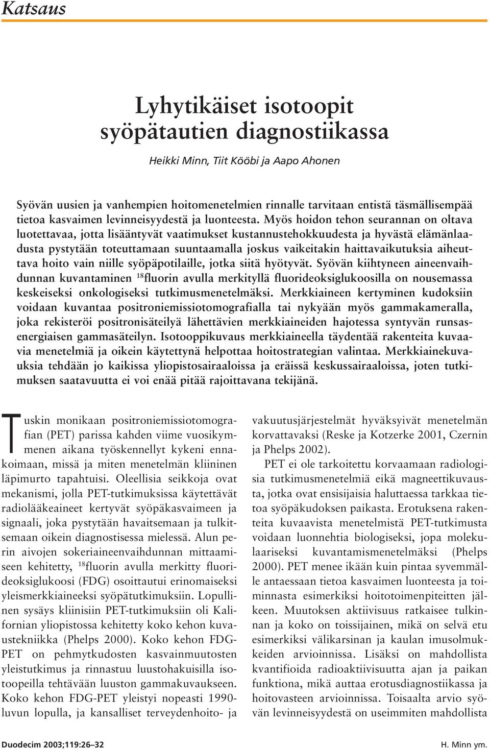 Myös hoidon tehon seurannan on oltava luotettavaa, jotta lisääntyvät vaatimukset kustannustehokkuudesta ja hyvästä elämänlaadusta pystytään toteuttamaan suuntaamalla joskus vaikeitakin