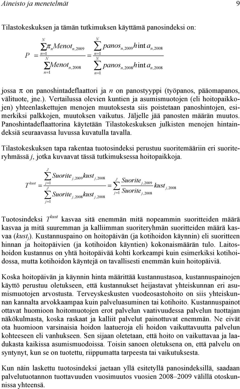 Vertailussa olevien kuntien ja asumismuotojen (eli hoitopaikkojen) yhteenlaskettujen menojen muutoksesta siis poistetaan panoshintojen, esimerkiksi palkkojen, muutoksen vaikutus.