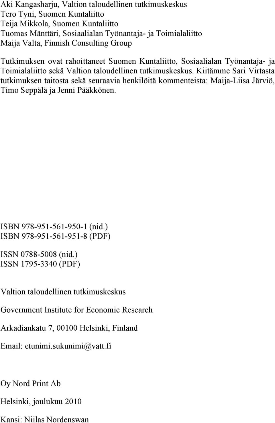 Kiitämme Sari Virtasta tutkimuksen taitosta sekä seuraavia henkilöitä kommenteista: Maija-Liisa Järviö, Timo Seppälä ja Jenni Pääkkönen. ISBN 978-951-561-950-1 (nid.