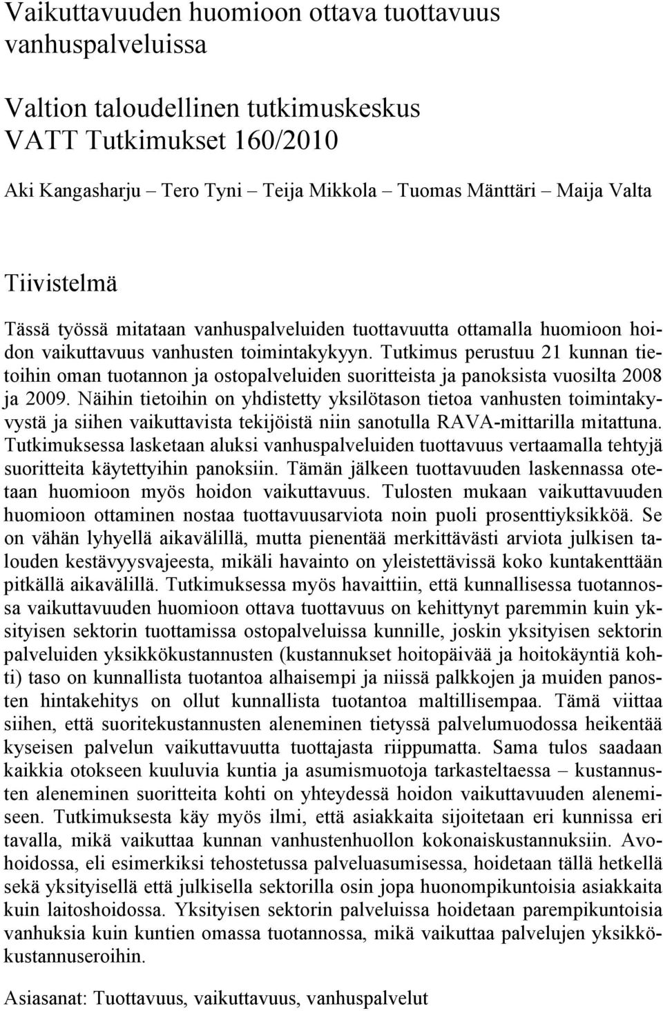 Tutkimus perustuu 21 kunnan tietoihin oman tuotannon ja ostopalveluiden suoritteista ja panoksista vuosilta 2008 ja 2009.