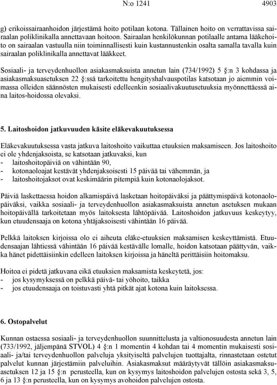 Sosiaali- ja terveydenhuollon asiakasmaksuista annetun lain (734/1992) 5 :n 3 kohdassa ja asiakasmaksuasetuksen 22 :ssä tarkoitettu hengityshalvauspotilas katsotaan jo aiemmin voimassa olleiden