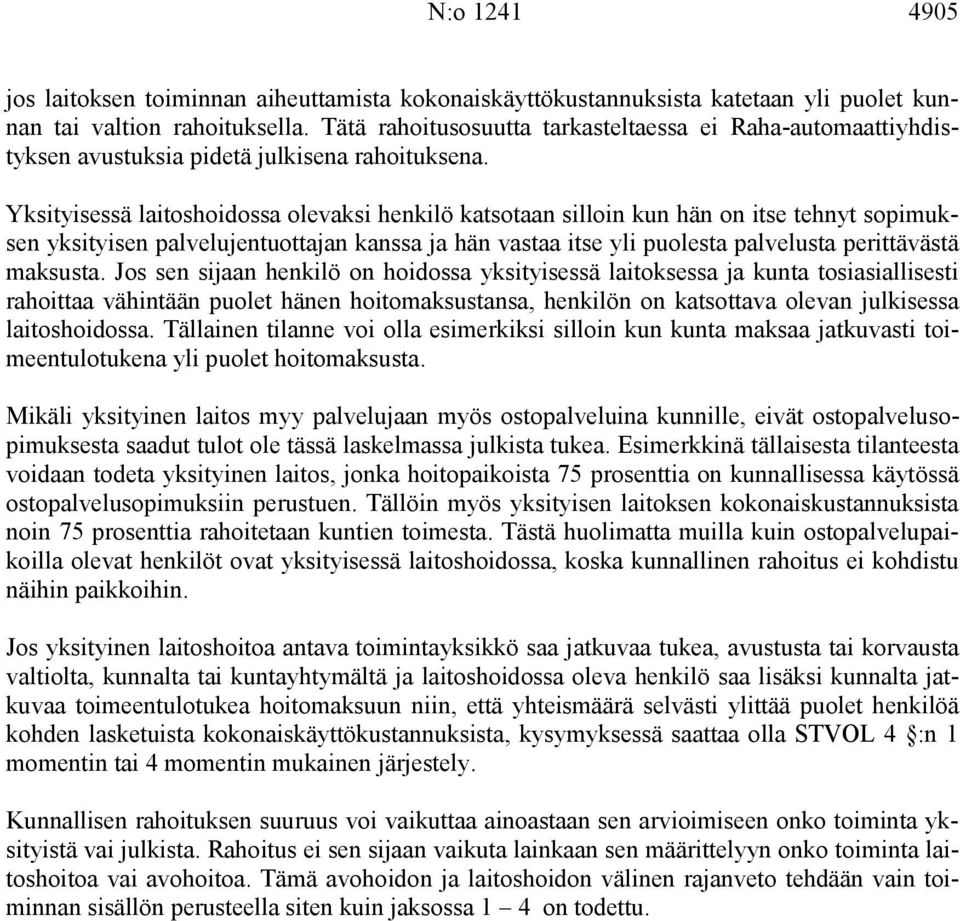 Yksityisessä laitoshoidossa olevaksi henkilö katsotaan silloin kun hän on itse tehnyt sopimuksen yksityisen palvelujentuottajan kanssa ja hän vastaa itse yli puolesta palvelusta perittävästä maksusta.