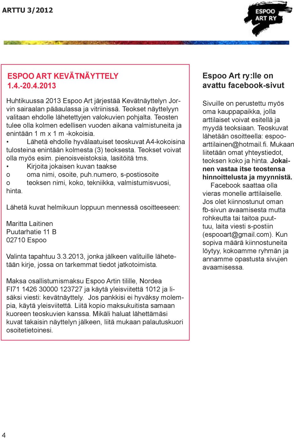 Lähetä ehdolle hyvälaatuiset teoskuvat A4-kokoisina tulosteina enintään kolmesta (3) teoksesta. Teokset voivat olla myös esim. pienoisveistoksia, lasitöitä tms.