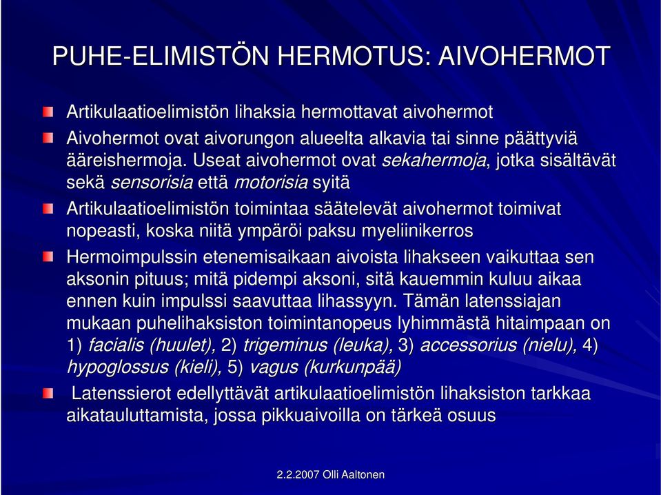 paksu myeliinikerros Hermoimpulssin etenemisaikaan aivoista lihakseen vaikuttaa sen aksonin pituus; mitä pidempi aksoni, sitä kauemmin kuluu aikaa ennen kuin impulssi saavuttaa lihassyyn.