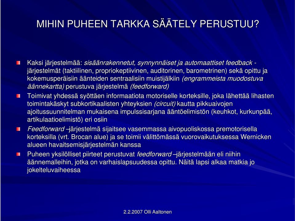 kokemusperäisiin äänteiden sentraalisiin muistijälkiin (engrammeista muodostuva äännekartta) perustuva järjestelmj rjestelmä (feedforward) Toimivat yhdessä syött ttäen informaatiota motoriselle