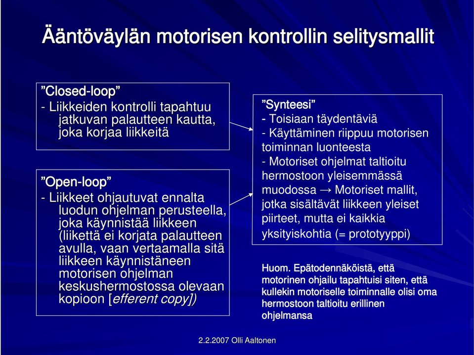 kopioon [ [efferent copy]) Synteesi - Toisiaan täydentäviä - Käyttäminen riippuu motorisen toiminnan luonteesta - Motoriset ohjelmat taltioitu hermostoon yleisemmässä muodossa Motoriset mallit, jotka