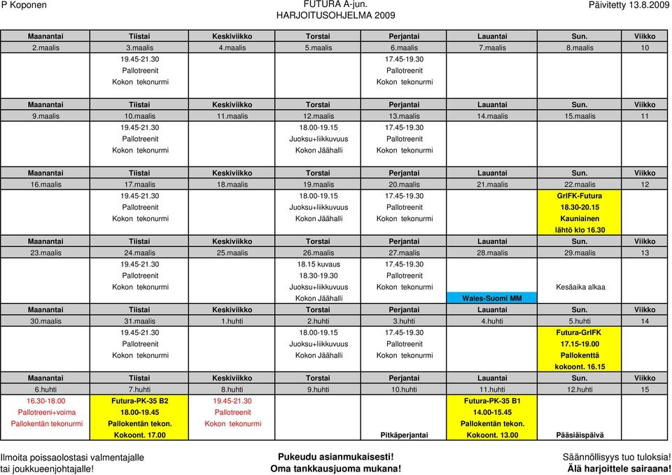 maalis 22.maalis 12 19.45-21.30 18.00-19.15 17.45-19.30 GrIFK-Futura Pallotreenit Juoksu+liikkuvuus Pallotreenit 18.30-20.15 Kokon tekonurmi Kokon Jäähalli Kokon tekonurmi Kauniainen lähtö klo 16.