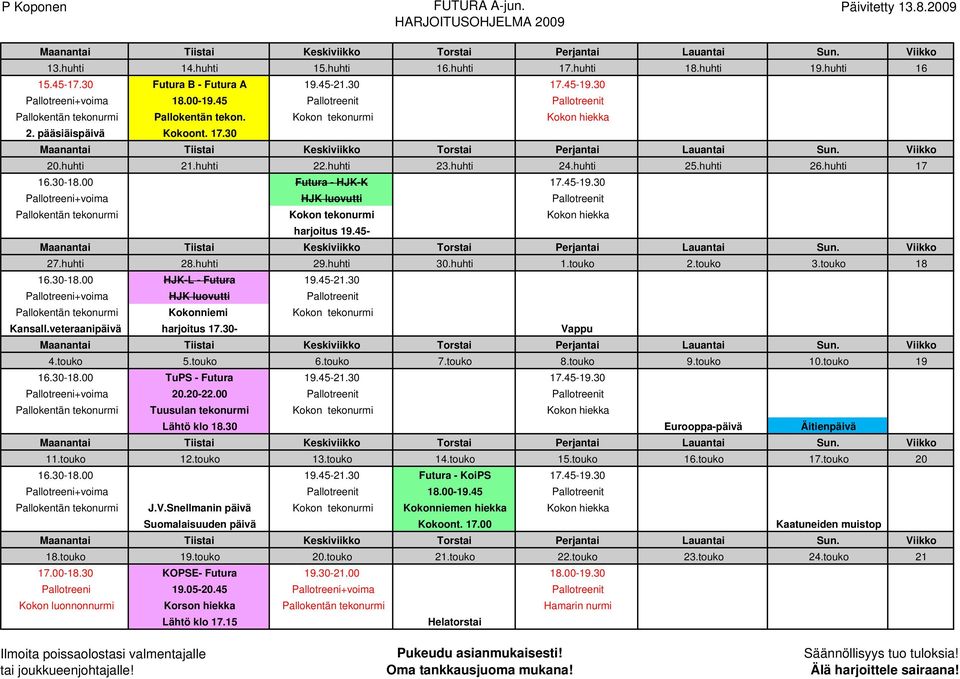 30-18.00 Futura - HJK-K 17.45-19.30 Pallotreeni+voima HJK luovutti Pallotreenit Pallokentän tekonurmi Kokon tekonurmi Kokon hiekka harjoitus 19.45-27.huhti 28.huhti 29.huhti 30.huhti 1.touko 2.