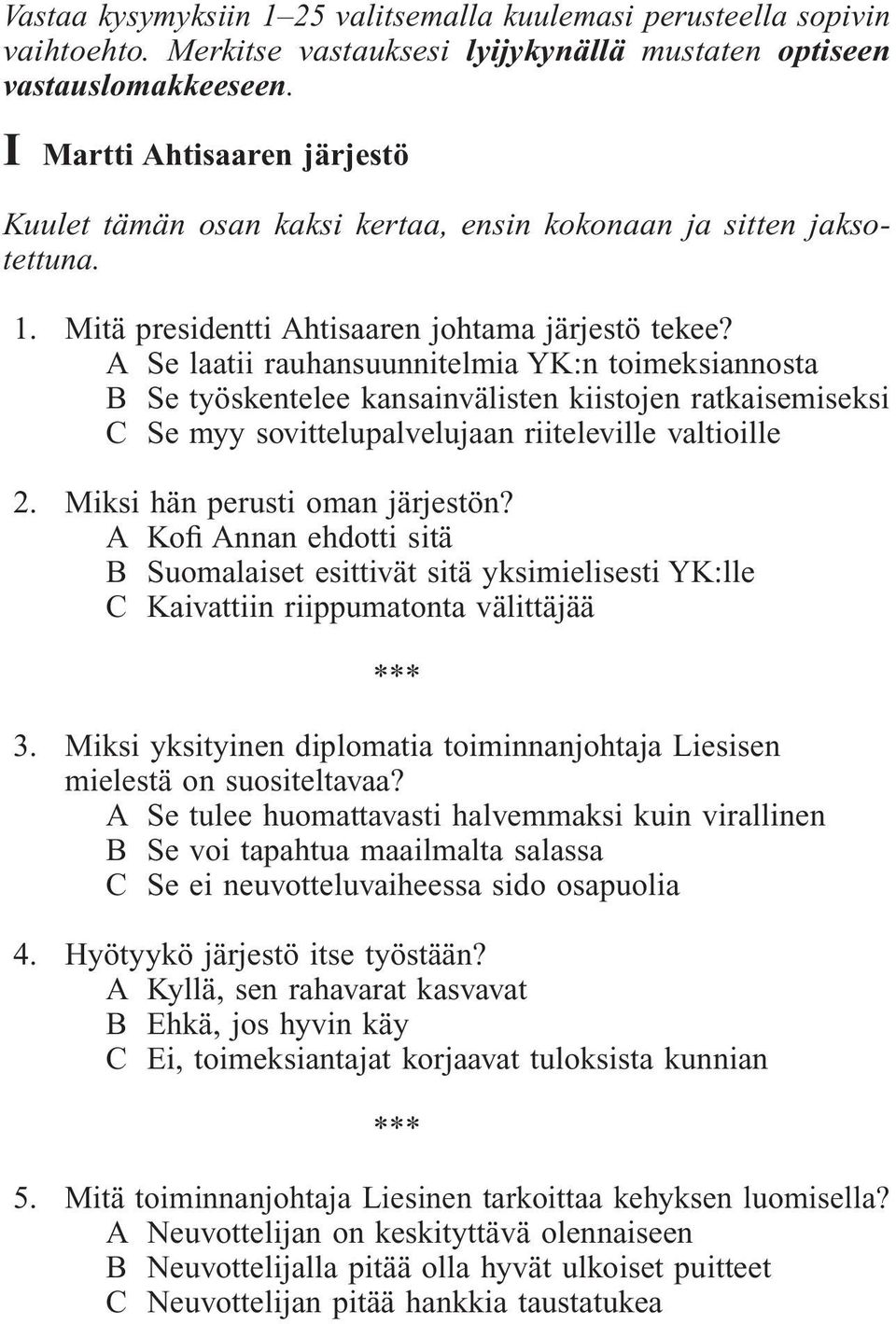 A Se laatii rauhansuunnitelmia YK:n toimeksiannosta B Se työskentelee kansainvälisten kiistojen ratkaisemiseksi C Se myy sovittelupalvelujaan riiteleville valtioille 2.