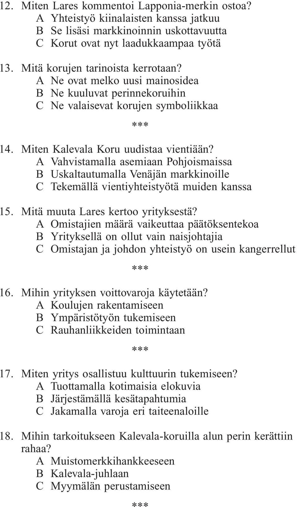 A Vahvistamalla asemiaan Pohjoismaissa B Uskaltautumalla Venäjän markkinoille C Tekemällä vientiyhteistyötä muiden kanssa 15. Mitä muuta Lares kertoo yrityksestä?