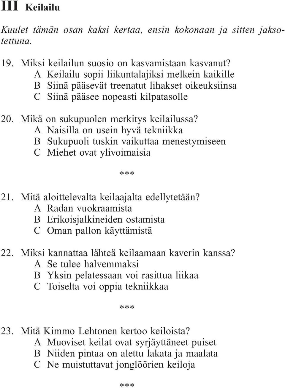 A Naisilla on usein hyvä tekniikka B Sukupuoli tuskin vaikuttaa menestymiseen C Miehet ovat ylivoimaisia 21. Mitä aloittelevalta keilaajalta edellytetään?