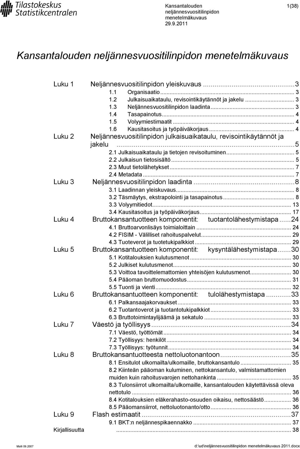 1 Julkaisuaikataulu ja tietojen revisoituminen... 5 2.2 Julkaisun tietosisältö... 5 2.3 Muut tietolähetykset... 7 2.4 Metadata... 7 Luku 3 Neljännesvuositilinpidon laadinta... 8 3.