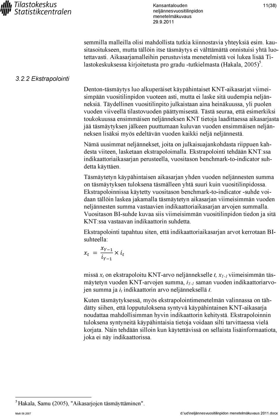 05) 5. 3.2.2 Ekstrapolointi Denton-täsmäytys luo alkuperäiset käypähintaiset KNT-aikasarjat viimeisimpään vuositilinpidon vuoteen asti, mutta ei laske sitä uudempia neljänneksiä.