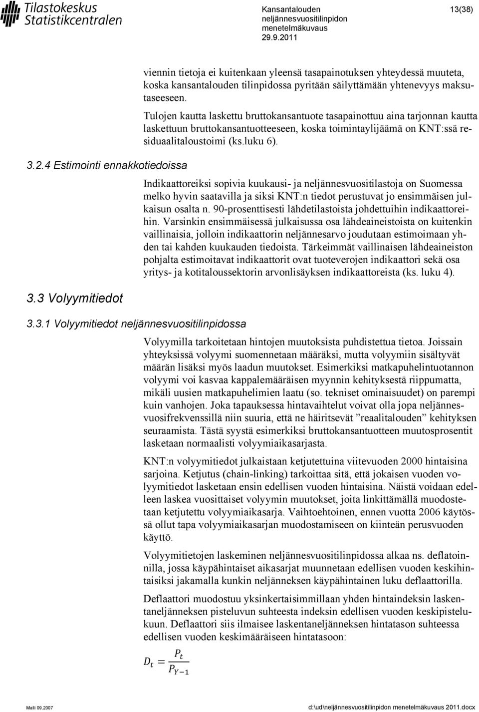 4 Estimointi ennakkotiedoissa Indikaattoreiksi sopivia kuukausi- ja neljännesvuositilastoja on Suomessa melko hyvin saatavilla ja siksi KNT:n tiedot perustuvat jo ensimmäisen julkaisun osalta n.