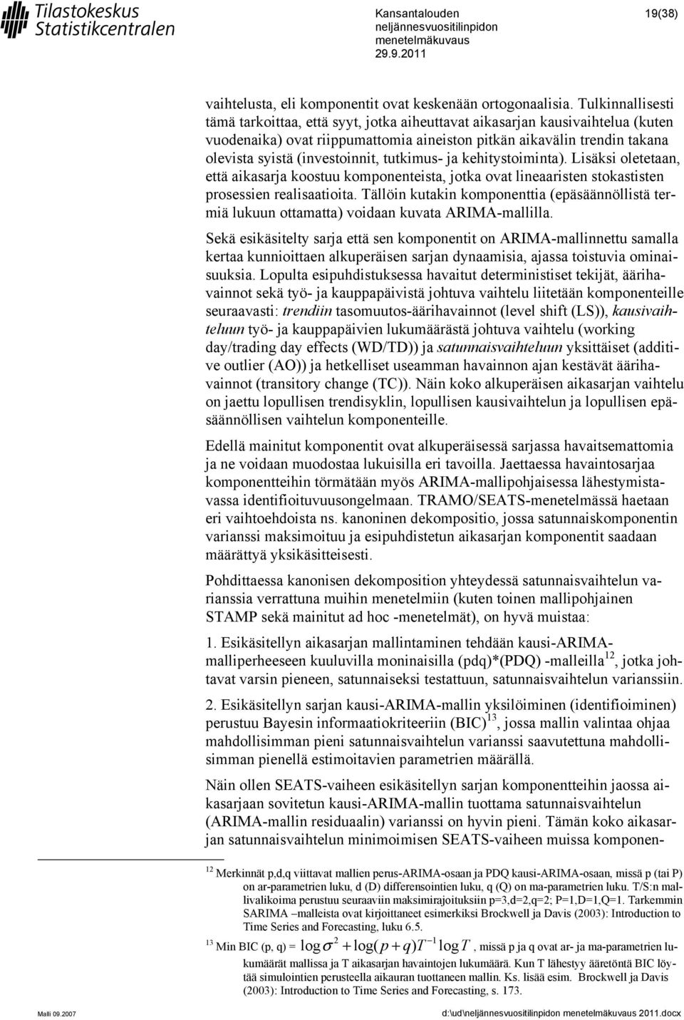 (investoinnit, tutkimus- ja kehitystoiminta). Lisäksi oletetaan, että aikasarja koostuu komponenteista, jotka ovat lineaaristen stokastisten prosessien realisaatioita.