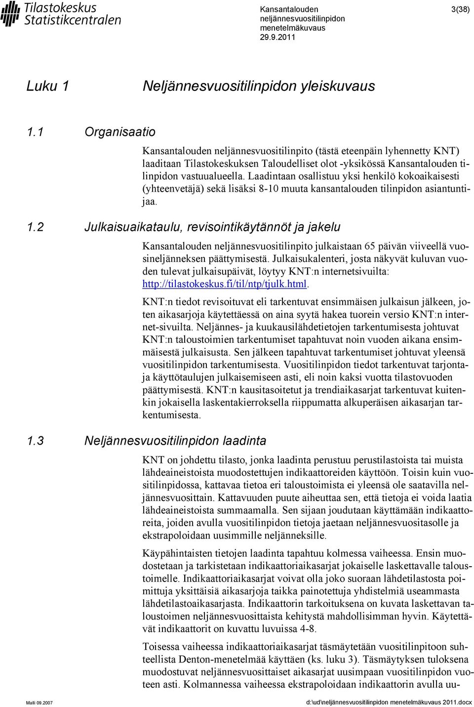 Laadintaan osallistuu yksi henkilö kokoaikaisesti (yhteenvetäjä) sekä lisäksi 8-10 muuta kansantalouden tilinpidon asiantuntijaa. 1.