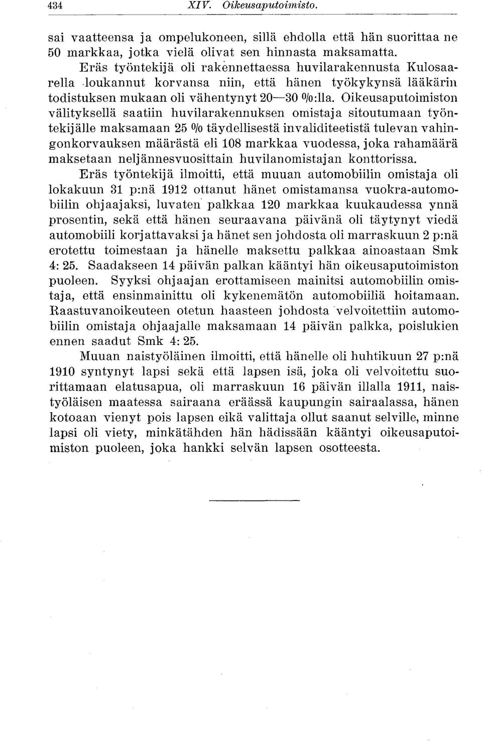 Oikeusaputoimiston välityksellä saatiin huvilarakennuksen omistaja sitoutumaan työntekijälle maksamaan 25 /o täydellisestä invaliditeetistä tulevan vahingonkorvauksen määrästä eli 108 markkaa