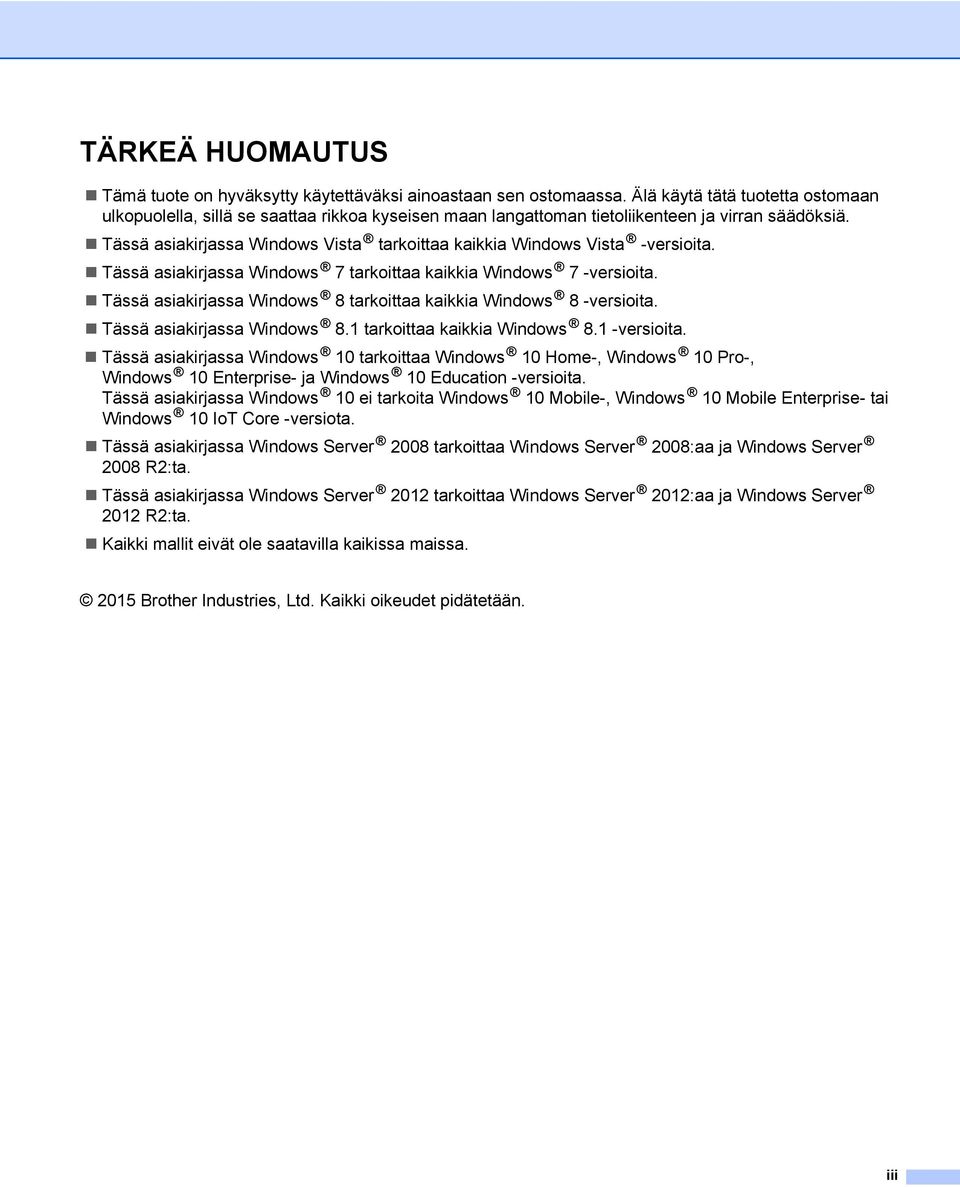 Tässä asiakirjassa Windows Vista tarkoittaa kaikkia Windows Vista -versioita. Tässä asiakirjassa Windows 7 tarkoittaa kaikkia Windows 7 -versioita.