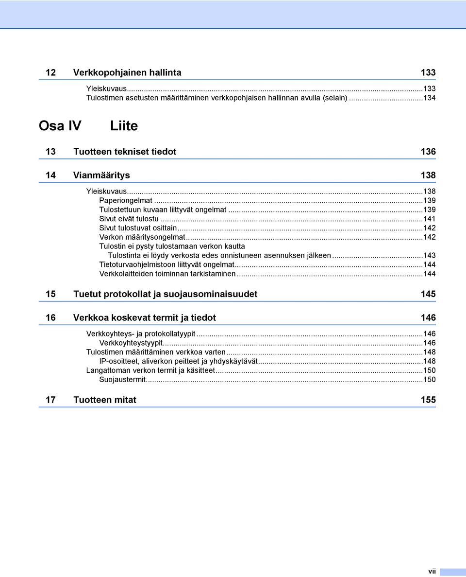 ..141 Sivut tulostuvat osittain...142 Verkon määritysongelmat...142 Tulostin ei pysty tulostamaan verkon kautta Tulostinta ei löydy verkosta edes onnistuneen asennuksen jälkeen.