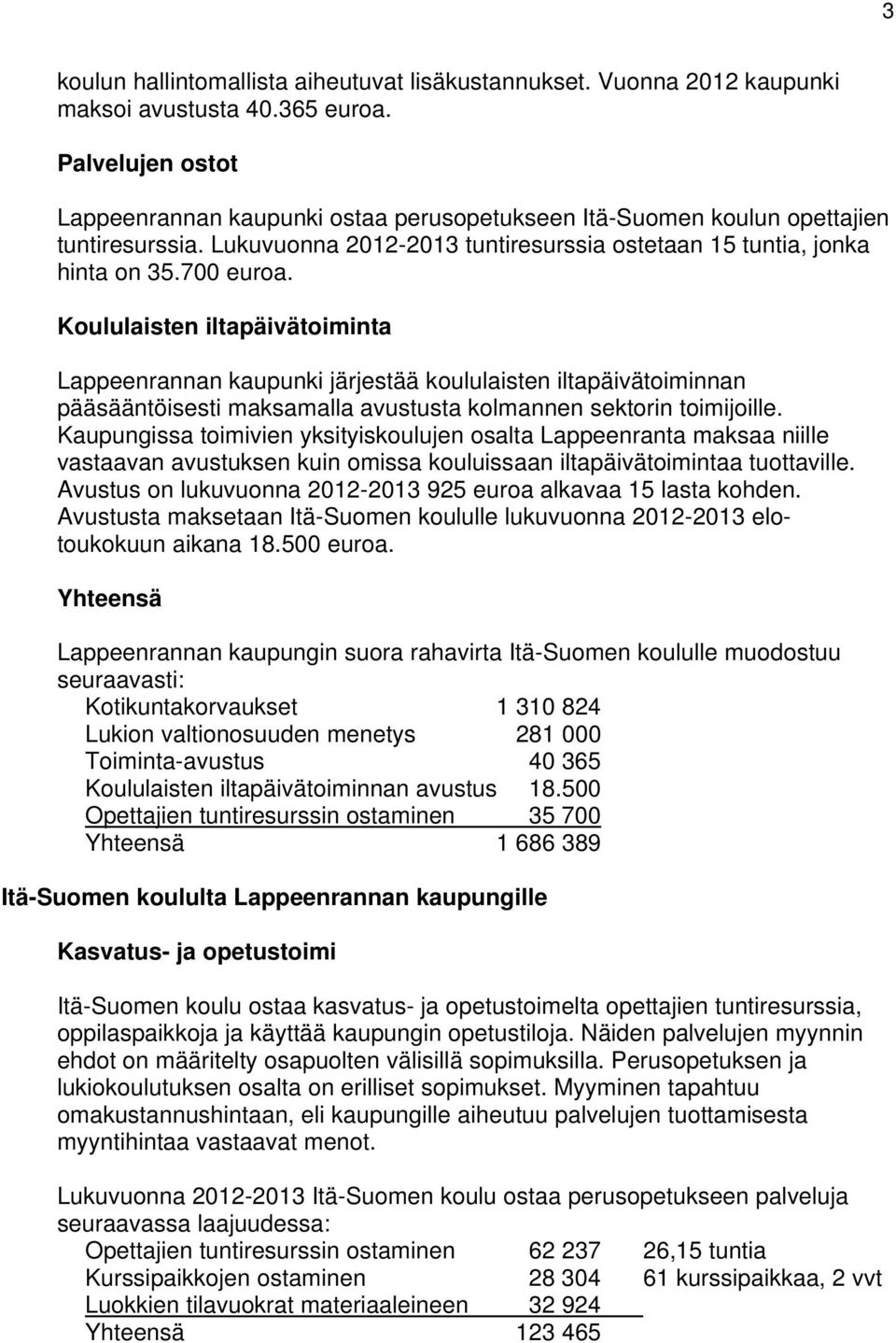 Koululaisten iltapäivätoiminta Lappeenrannan kaupunki järjestää koululaisten iltapäivätoiminnan pääsääntöisesti maksamalla avustusta kolmannen sektorin toimijoille.
