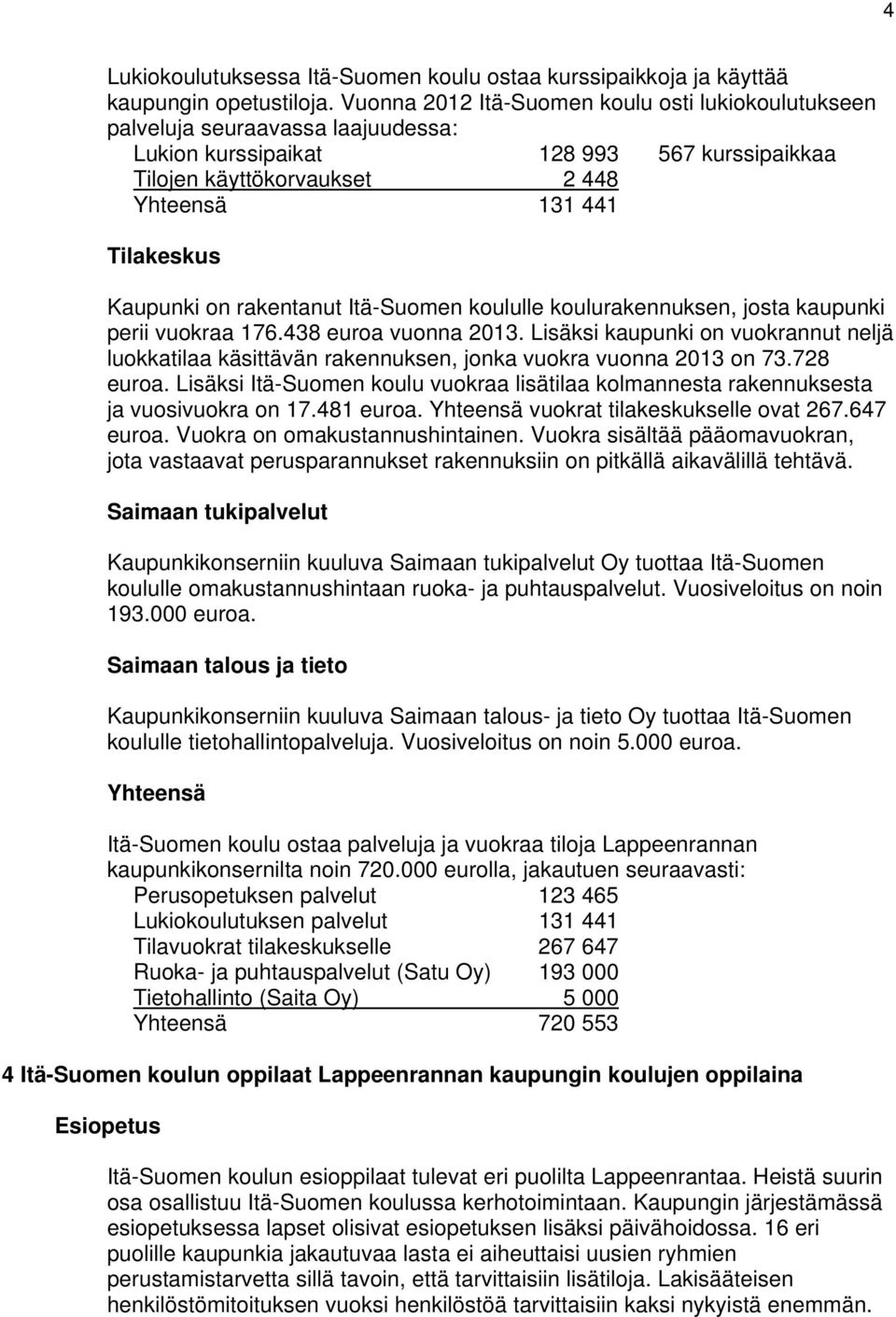 Kaupunki on rakentanut Itä-Suomen koululle koulurakennuksen, josta kaupunki perii vuokraa 176.438 euroa vuonna 2013.